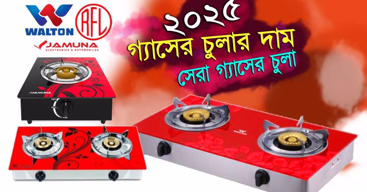 গ্যাসের চুলার দাম ২০২৫ সেরা গ্যাসের চুলা ও বর্তমান মূল্য